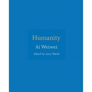 Humanity -- Ai Weiwei
